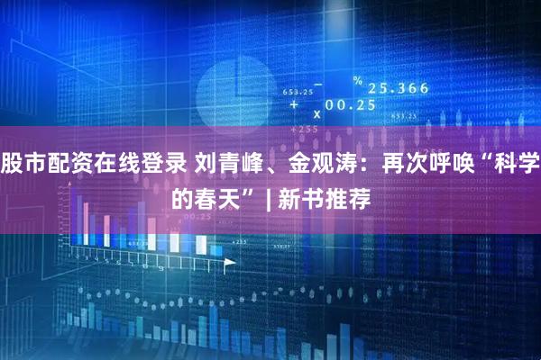 股市配资在线登录 刘青峰、金观涛：再次呼唤“科学的春天” | 新书推荐
