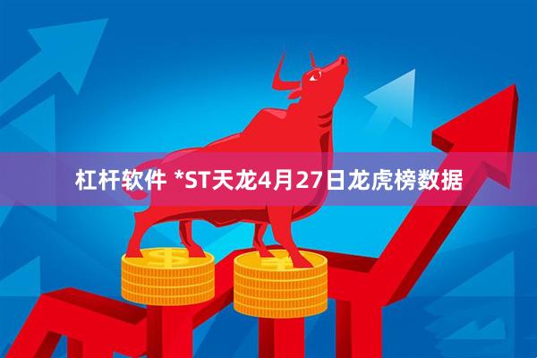 杠杆软件 *ST天龙4月27日龙虎榜数据